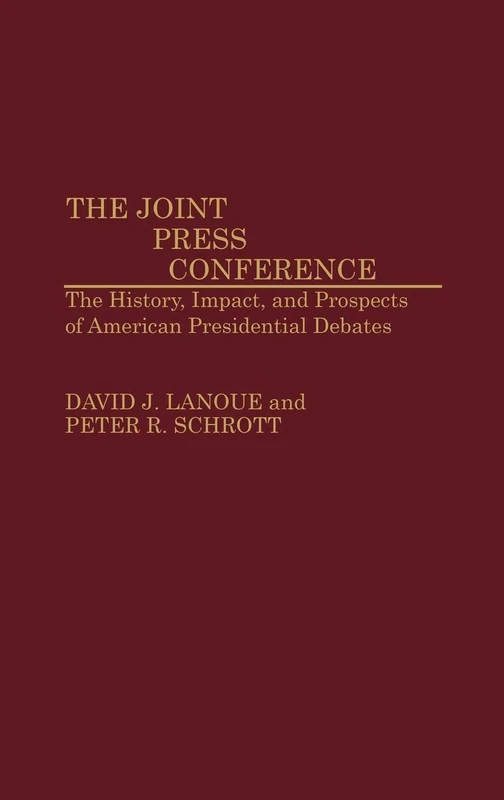 The Joint Press Conference: The History, Impact, and Prospects of American Presidential Debates: 26 (Contributions to the Study of Mass Media and Communications)