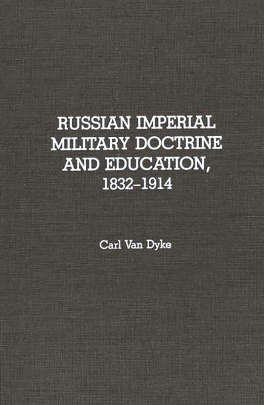 Russian Imperial Military Doctrine and Education, 1832-1914: 105 (Contributions in Military Studies)