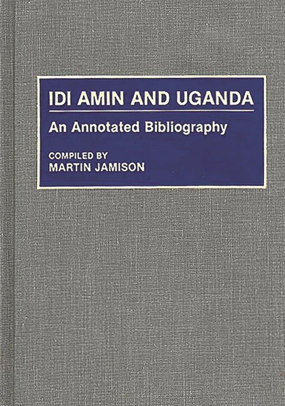 Idi Amin and Uganda: An Annotated Bibliography (African Special Bibliographic Series)