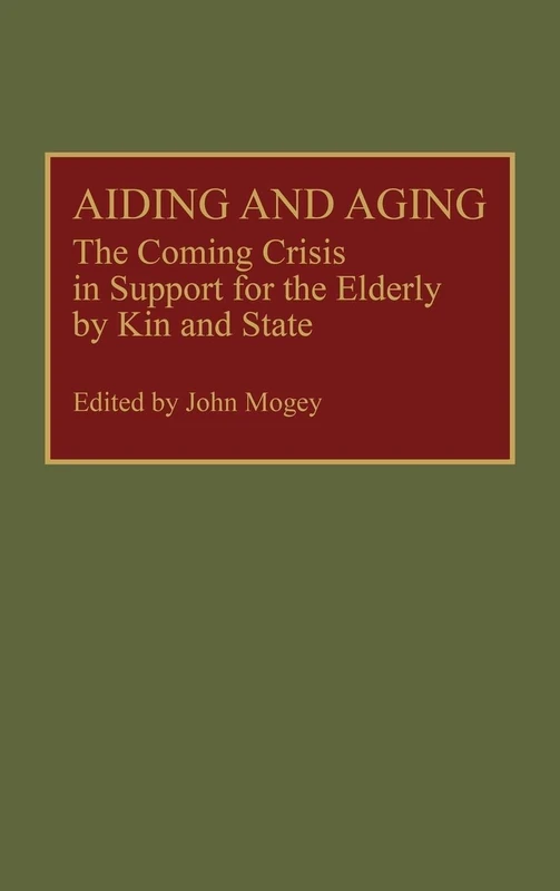 Aiding and Aging: The Coming Crisis in Support for the Elderly by Kin and State: 17 (Contributions to the Study of Aging)