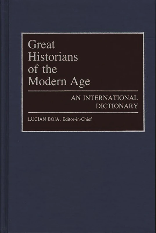Great Historians of the Modern Age: An International Dictionary