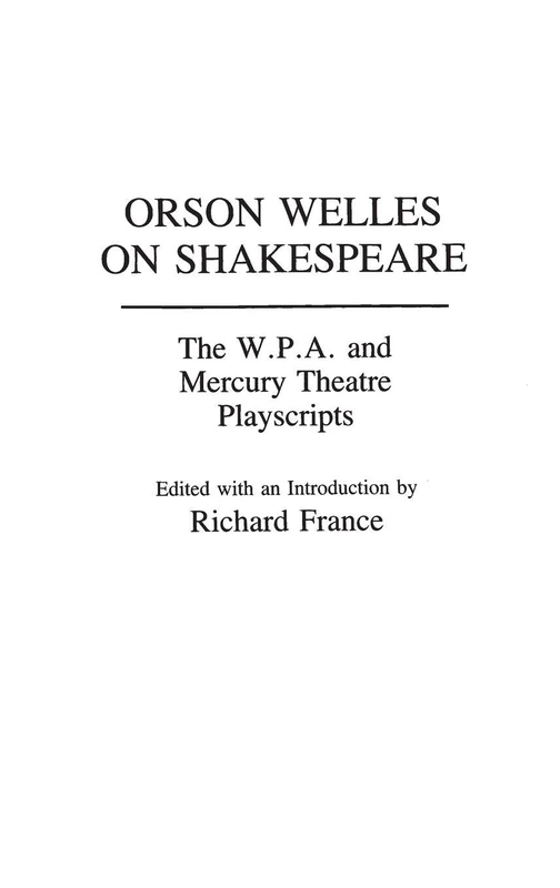 Orson Welles on Shakespeare: The W.P.A. and Mercury Theatre Playscripts: 30 (Contributions in Drama and Theatre Studies)