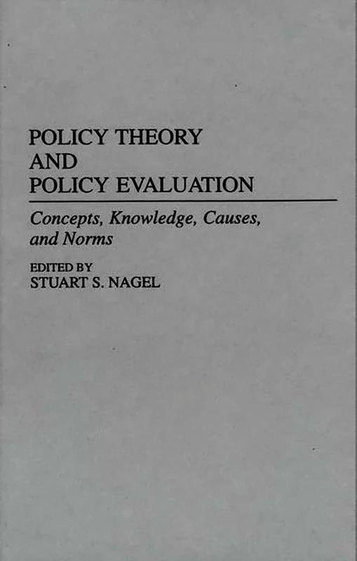 Policy Theory and Policy Evaluation: Concepts, Knowledge, Causes, and Norms: 258 (Contributions in Political Science)