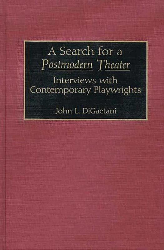 A Search for a Postmodern Theater: Interviews with Contemporary Playwrights: 41 (Contributions in Drama and Theatre Studies)
