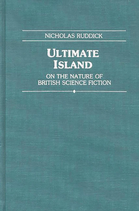 Ultimate Island: On the Nature of British Science Fiction: 55 (Contributions to the Study of Science Fiction & Fantasy)