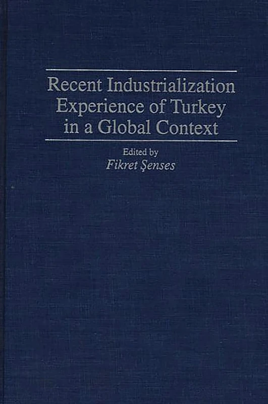 Recent Industrialization Experience of Turkey in a Global Context: 155 (Contributions in Economics and Economic History)