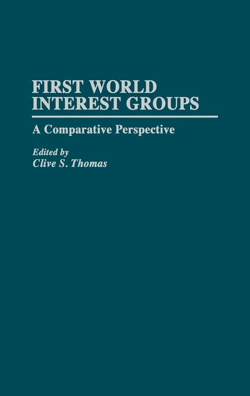 First World Interest Groups: A Comparative Perspective: 320 (Contributions in Political Science)