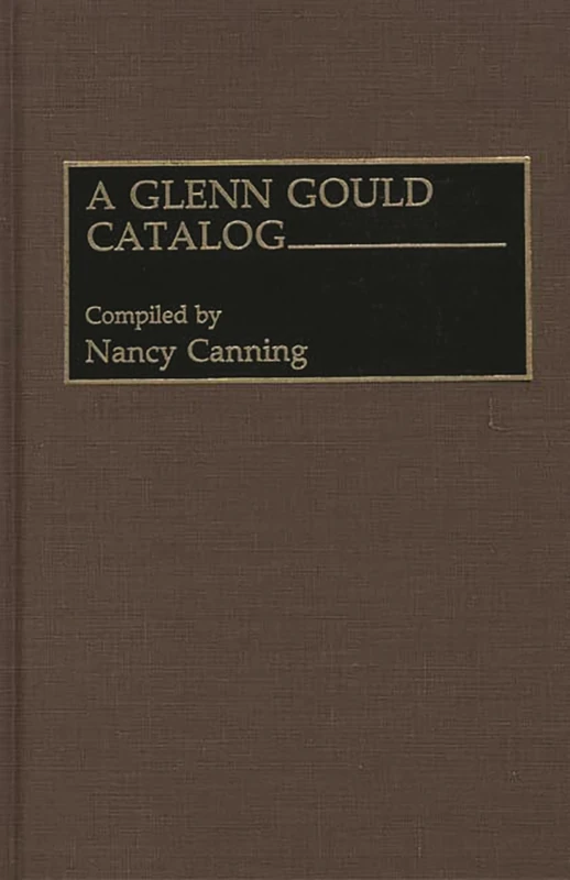 A Glenn Gould Catalog: 50 (Discographies: Association for Recorded Sound Collections Discographic Reference)
