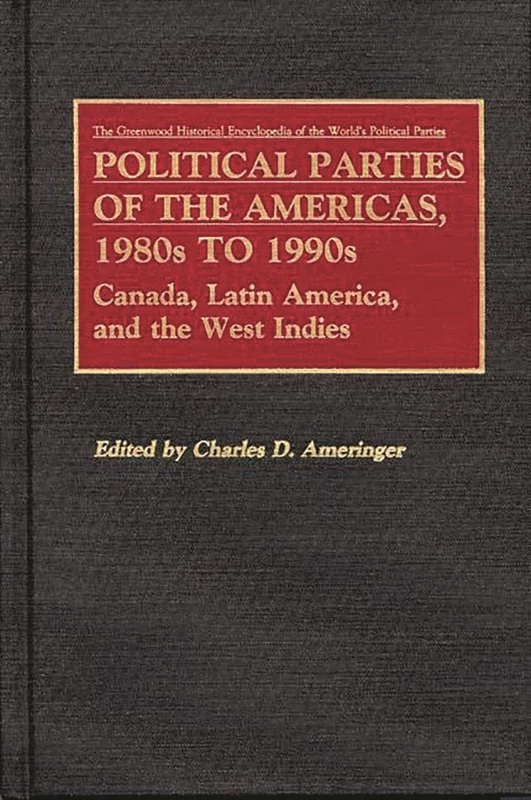 Political Parties of the Americas, 1980s to 1990s: Canada, Latin America, and the West Indies (Greenwood Historical Encyclopedia of the World's Political Parties)