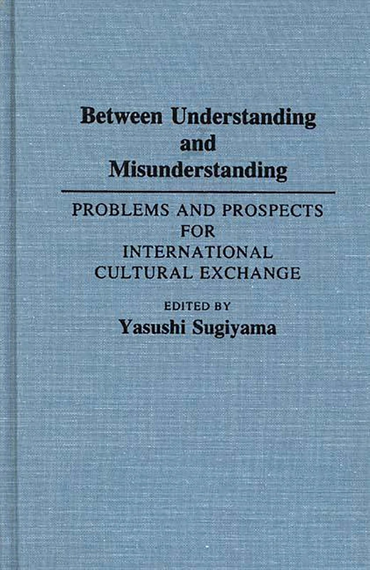 Between Understanding and Misunderstanding: Problems and Prospects for International Cultural Exchange: 41 (Contributions to the Study of Education)