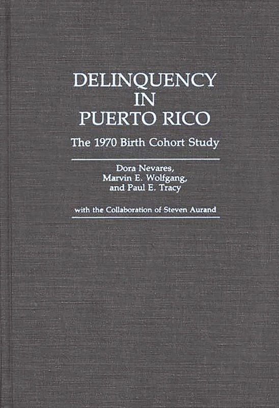 Delinquency in Puerto Rico: The 1970 Birth Cohort Study: 31 (Contributions in Criminology and Penology)