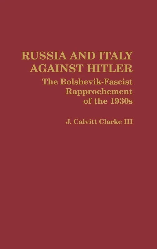 Russia and Italy Against Hitler: The Bolshevik-Fascist Rapprochement of the 1930s: 21 (Contributions to the Study of World History)