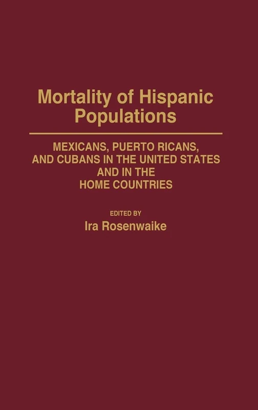 Mortality of Hispanic Populations: Mexicans, Puerto Ricans, and Cubans in the United States and in the Home Countries: 6 (Bibliographies and Indexes in Medical Studies)