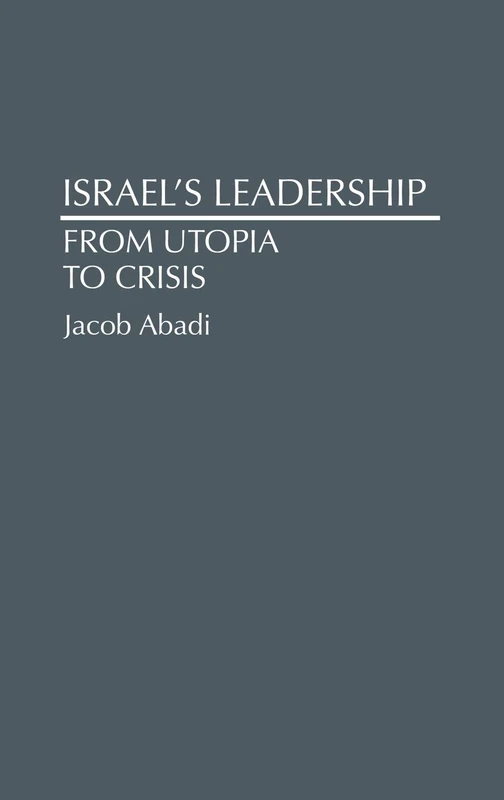 Israel's Leadership: From Utopia to Crisis: 40 (Contributions to the Study of World History)