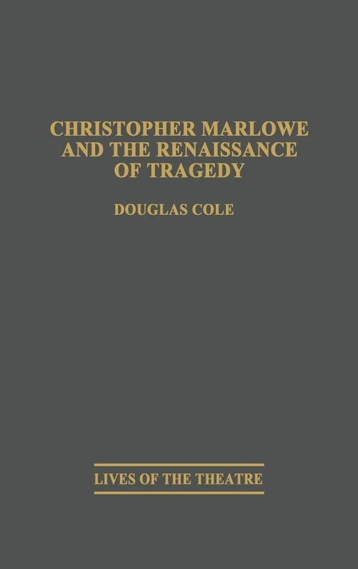 Christopher Marlowe and the Renaissance of Tragedy: 63 (Contributions in Drama and Theatre Studies: Lives of the The)