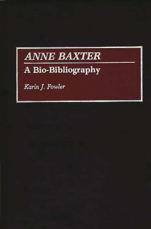 Anne Baxter: A Bio-Bibliography: 0020 (Bio-Bibliographies in the Performing Arts)