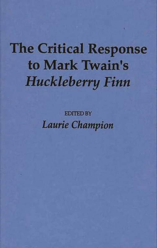The Critical Response to Mark Twain's Huckleberry Finn: 1 (Critical Responses in Arts and Letters)