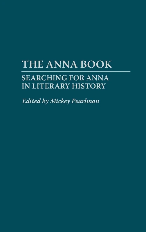 The Anna Book: Searching for Anna in Literary History: 46 (Contributions to the Study of World Literature)