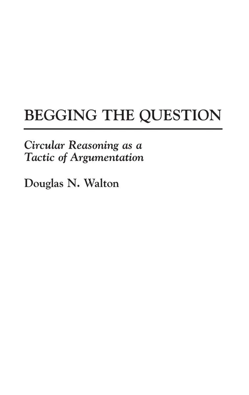 Begging the Question: Circular Reasoning as a Tactic of Argumentation: 48 (Contributions in Philosophy) - Image 1
