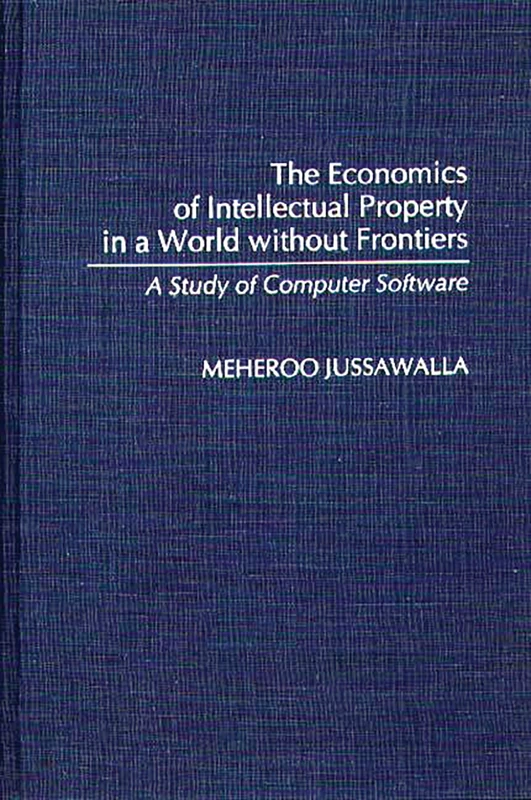 The Economics of Intellectual Property in a World without Frontiers: A Study of Computer Software: 131 (Contributions in Economics and Economic History)