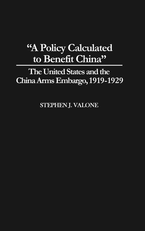 A Policy Calculated to Benefit China: The United States and the China Arms Embargo, 1919-1929: 25 (Contributions to the Study of World History) - Image 1