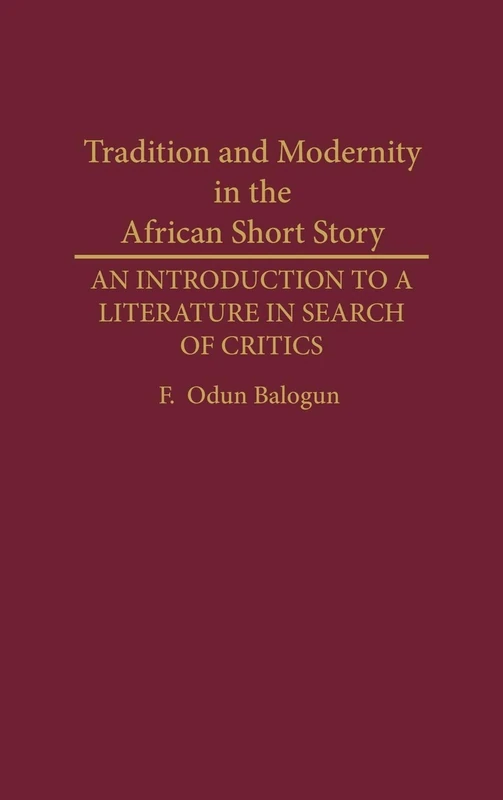 Tradition and Modernity in the African Short Story: An Introduction to a Literature in Search of Critics: 141 (Contributions in Afro-American and African Studies: Contemporary Black Poets)
