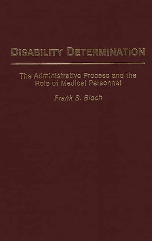 Disability Determination: The Administrative Process and the Role of Medical Personnel: 13 (Contributions to the Study of World Literature)