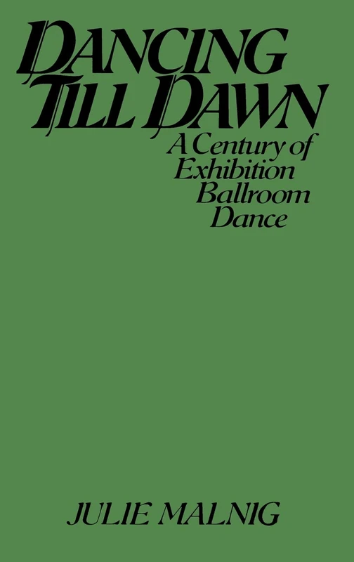 Dancing Till Dawn: A Century of Exhibition Ballroom Dance: 0025 (Contributions to the Study of Music and Dance)