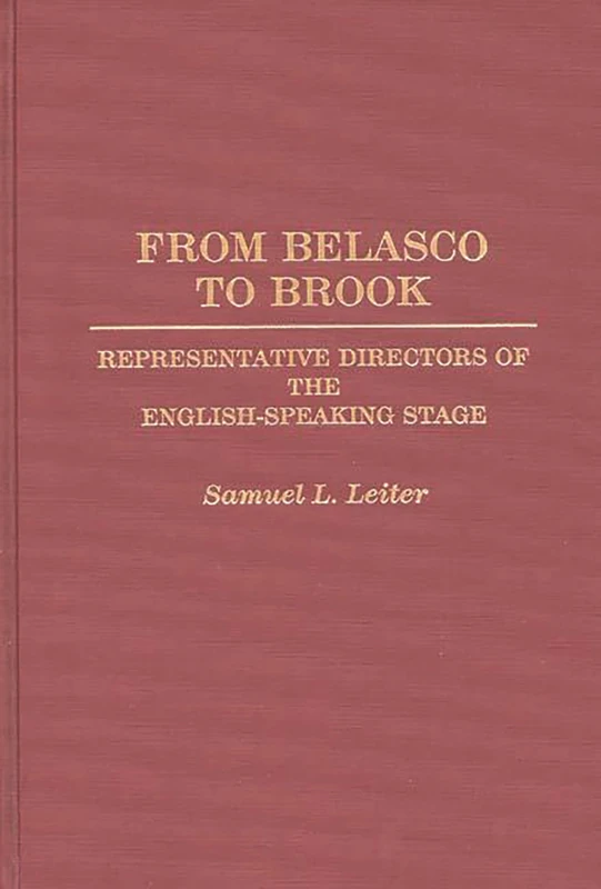 From Belasco to Brook: Representative Directors of the English-Speaking Stage: 0033 (Contributions in Drama and Theatre Studies)