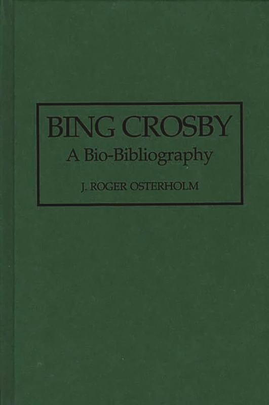 Bing Crosby: A Bio-Bibliography (Bio-Bibliographies in the Performing Arts)