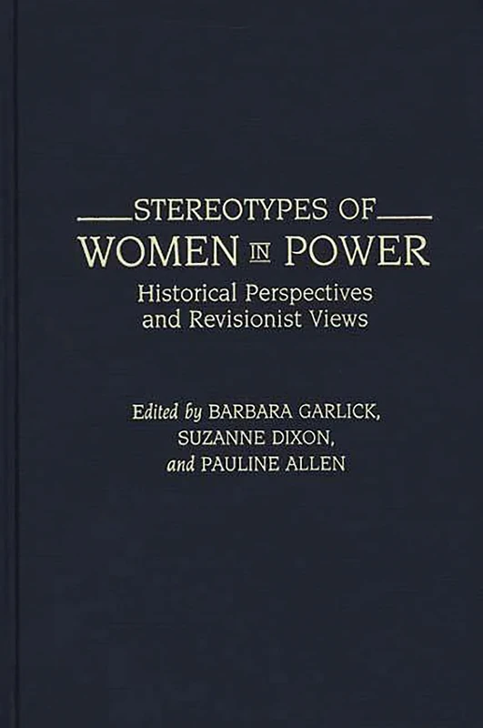 Stereotypes of Women in Power: Historical Perspectives and Revisionist Views: 125 (Contributions in Women's Studies)