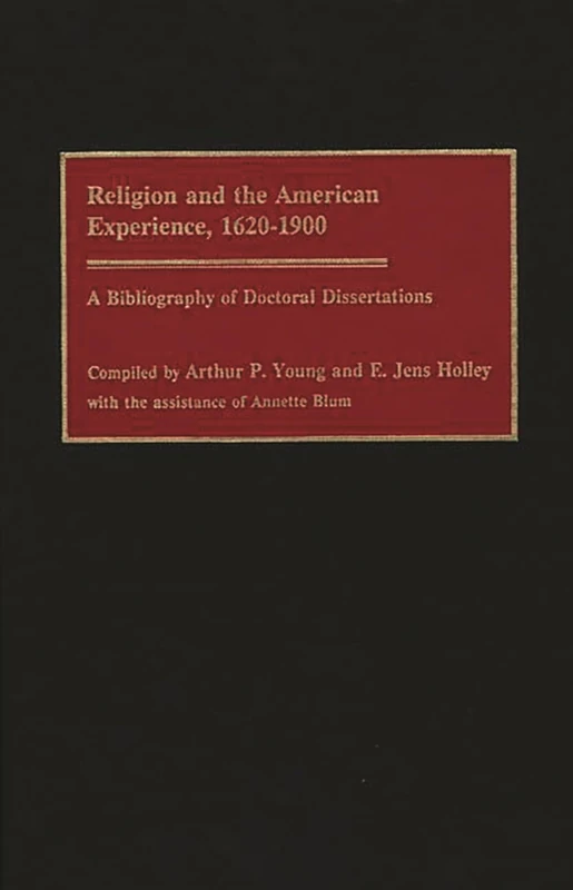 Religion and the American Experience, 1620-1900: A Bibliography of Doctoral Dissertations (Bibliographies and Indexes in Religious Studies)