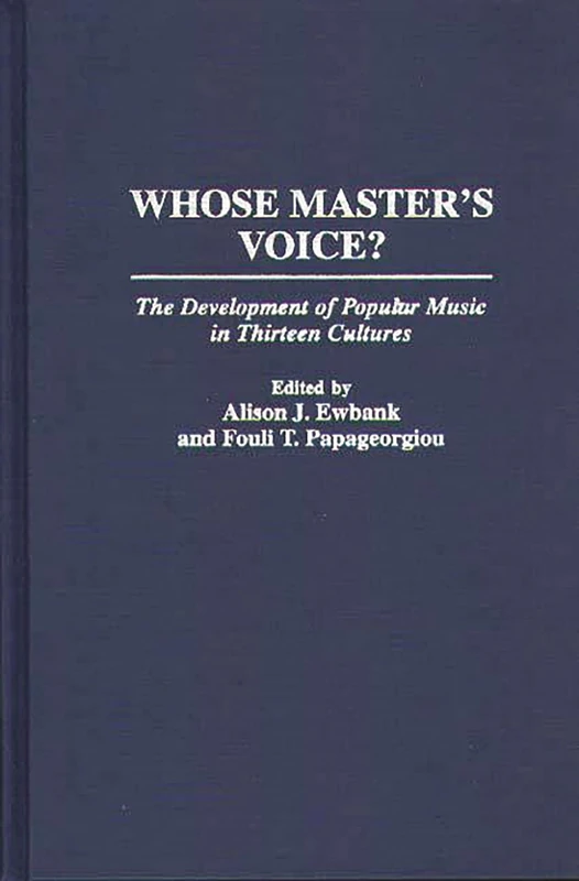 Whose Master's Voice?: The Development of Popular Music in Thirteen Cultures: 41 (Contributions to the Study of Music and Dance)