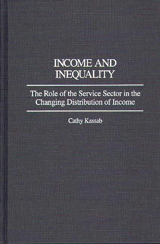 Income and Inequality: The Role of the Service Sector in the Changing Distribution of Income: 133 (Contributions in Economics and Economic History)