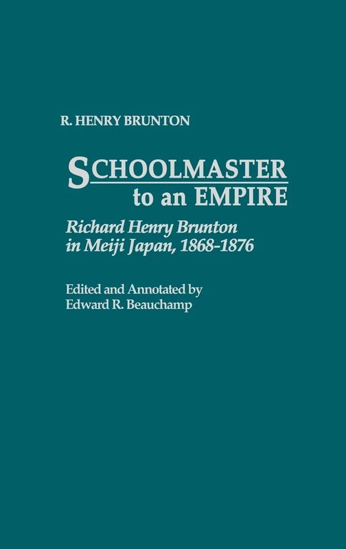 Schoolmaster to an Empire: Richard Henry Brunton in Meiji Japan, 1868-1876: 1 (Contributions to the Study of World History)