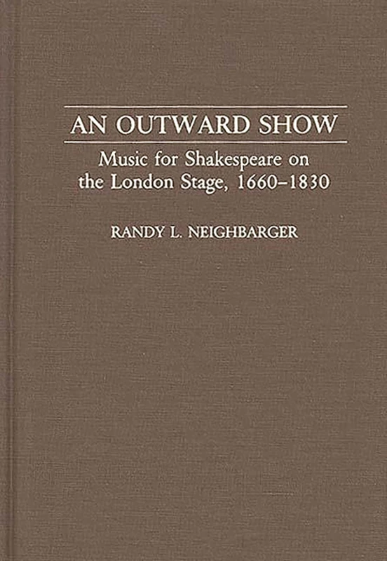 An Outward Show: Music for Shakespeare on the London Stage, 1660-1830: 27 (Contributions to the Study of Music and Dance)