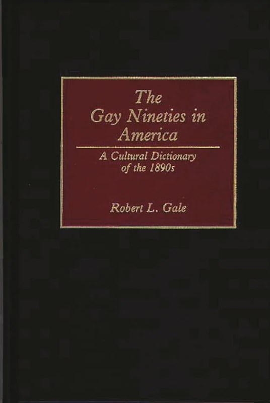 The Gay Nineties in America: A Cultural Dictionary of the 1890s