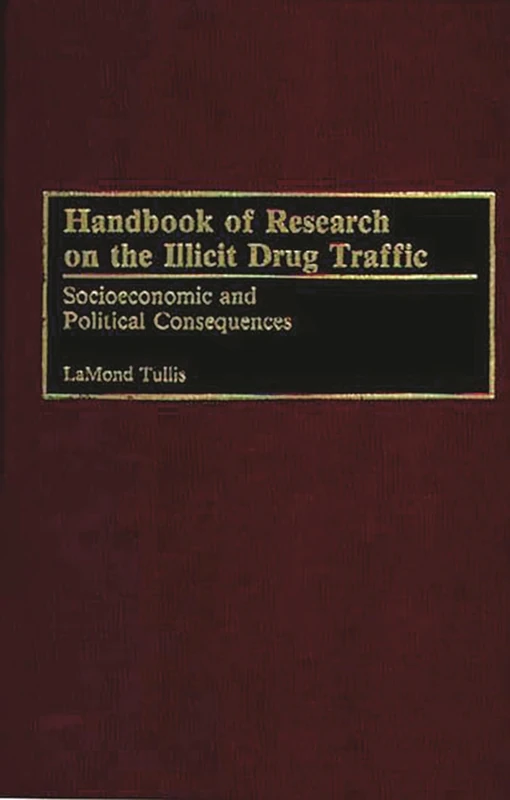 Handbook of Research on the Illicit Drug Traffic: Socioeconomic and Political Consequences