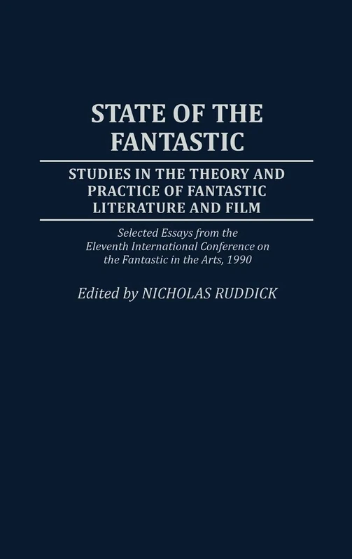 State of the Fantastic: Studies in the Theory and Practice of Fantastic Literature and Film: 50 (Contributions to the Study of Science Fiction & Fantasy)