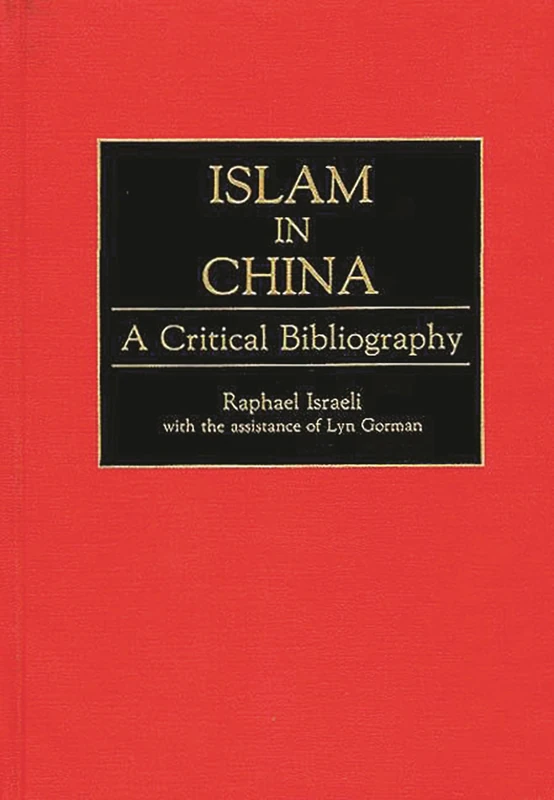 Islam in China: A Critical Bibliography: 29 (Bibliographies and Indexes in Religious Studies)