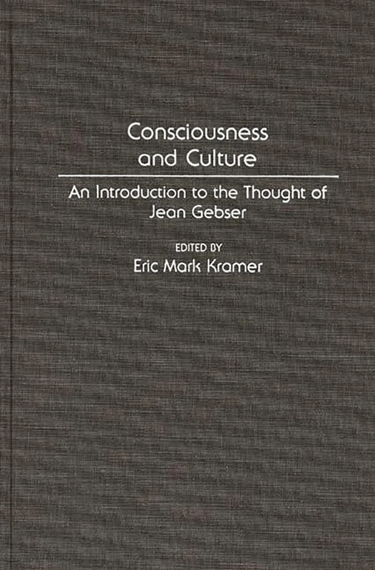 Consciousness and Culture: An Introduction to the Thought of Jean Gebser: 101 (Controversies in Science)