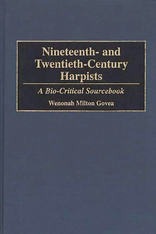 Nineteenth- and Twentieth-Century Harpists: A Bio-Critical Sourcebook (Bio-Critical Sourcebooks on Musical Performance)