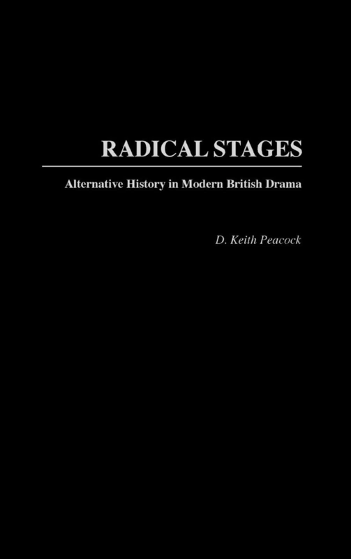 Radical Stages: Alternative History in Modern British Drama: 43 (Contributions in Drama and Theatre Studies)