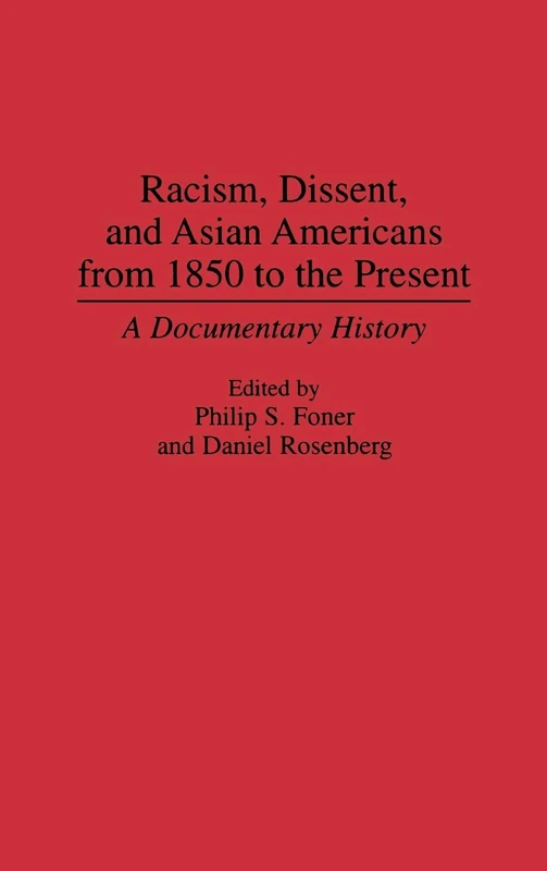 Racism, Dissent, and Asian Americans from 1850 to the Present: A Documentary History: 148 (Contributions in American History)
