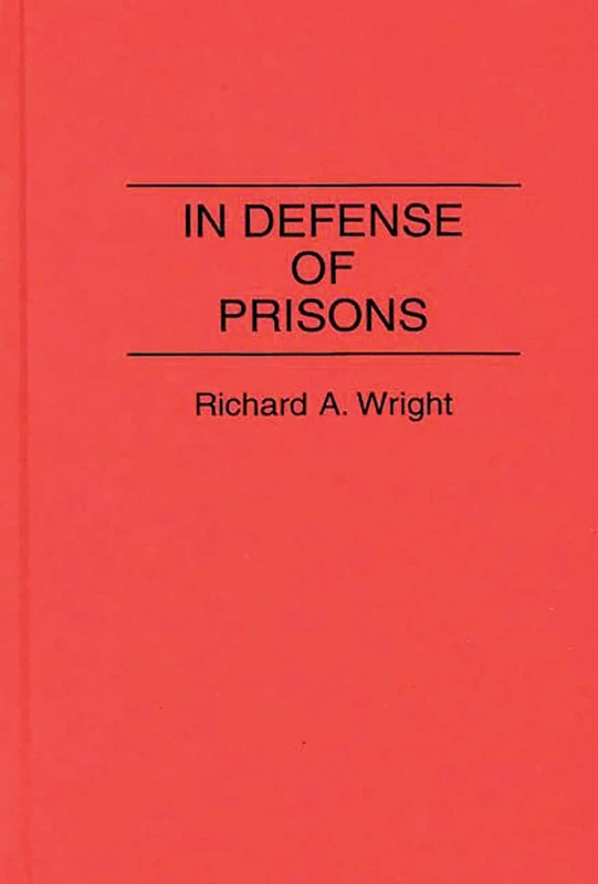 In Defense of Prisons: 0043 (Contributions in Criminology and Penology)
