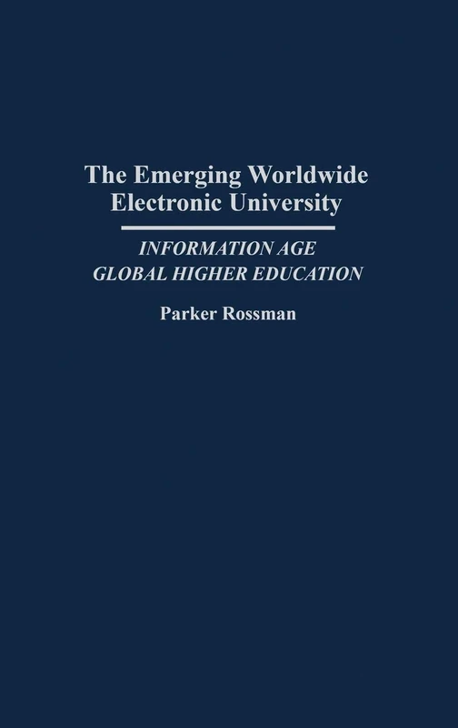 The Emerging Worldwide Electronic University: Information Age Global Higher Education: 57 (Contributions to the Study of Education)