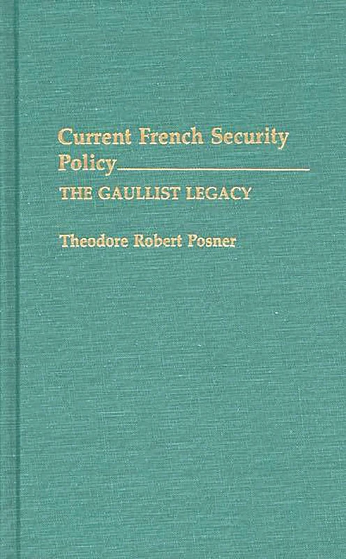 Current French Security Policy: The Gaullist Legacy: 118 (Contributions in Military Studies)