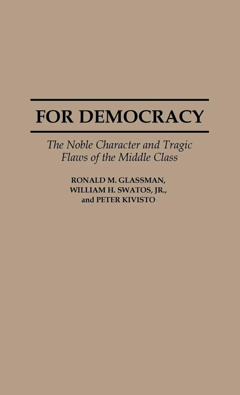 For Democracy: The Noble Character and Tragic Flaws of the Middle Class: 105 (Controversies in Science)