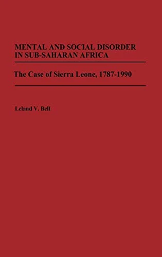 Mental and Social Disorder in Sub-Saharan Africa: The Case of Sierra Leone, 1787-1990: 147 (Contributions in Afro-American and African Studies: Contemporary Black Poets)