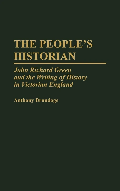 The People's Historian: John Richard Green and the Writing of History in Victorian England: 2 (Studies in Historiography)